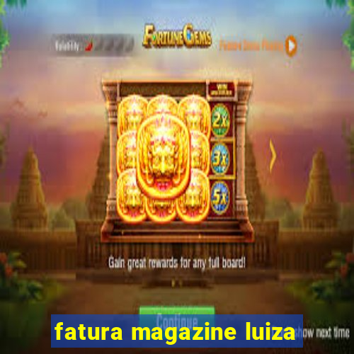 fatura magazine luiza